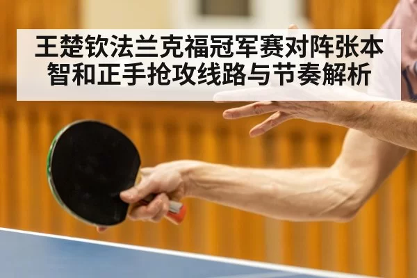 王楚钦法兰克福冠军赛对阵张本智和正手抢攻线路与节奏解析（esports）